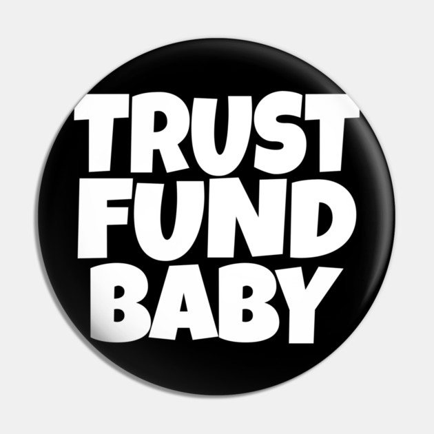 Trust Fund Baby - Funny Rich Kid Sarcastic Gift Pin by OUTFITPAW