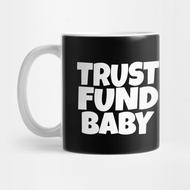 Trust Fund Baby - Funny Rich Kid Sarcastic Gift by OUTFITPAW