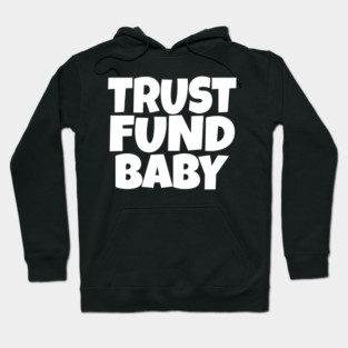 Trust Fund Baby - Funny Rich Kid Sarcastic Gift Hoodie
