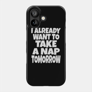 Nap Tomorrow Shirt - Funny Sleep Sarcasm Gift Phone Case
