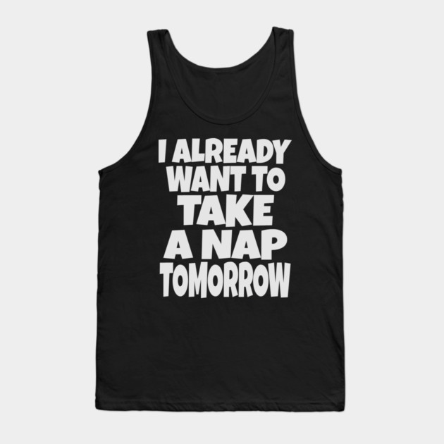 Nap Tomorrow Shirt - Funny Sleep Sarcasm Gift Tank Top by OUTFITPAW