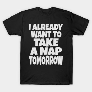 Nap Tomorrow Shirt - Funny Sleep Sarcasm Gift T-Shirt