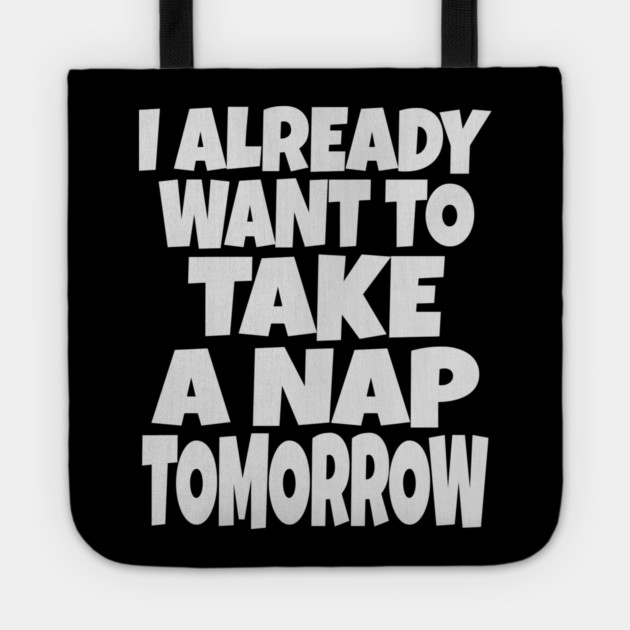 Nap Tomorrow Shirt - Funny Sleep Sarcasm Gift Tote by OUTFITPAW