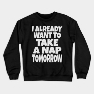 Nap Tomorrow Shirt - Funny Sleep Sarcasm Gift Crewneck Sweatshirt
