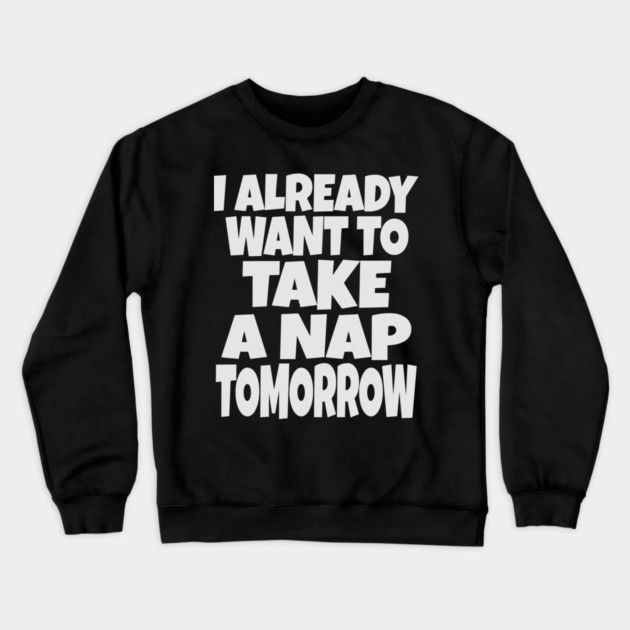 Nap Tomorrow Shirt - Funny Sleep Sarcasm Gift Crewneck Sweatshirt by OUTFITPAW