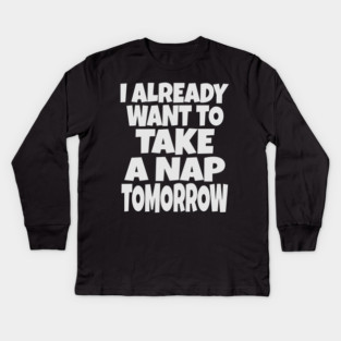 Nap Tomorrow Shirt - Funny Sleep Sarcasm Gift Kids Long Sleeve T-Shirt