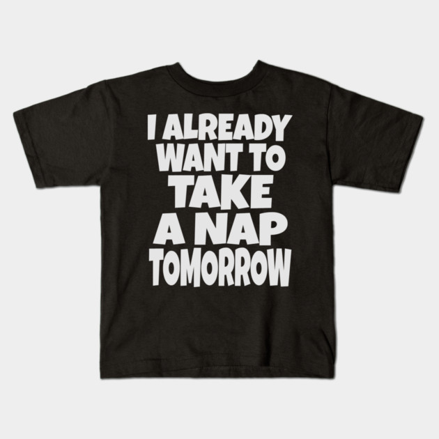 Nap Tomorrow Shirt - Funny Sleep Sarcasm Gift Kids T-Shirt by OUTFITPAW