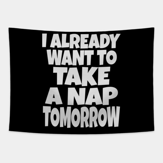 Nap Tomorrow Shirt - Funny Sleep Sarcasm Gift Tapestry by OUTFITPAW