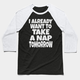 Nap Tomorrow Shirt - Funny Sleep Sarcasm Gift Baseball T-Shirt