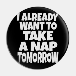 Nap Tomorrow Shirt - Funny Sleep Sarcasm Gift Pin