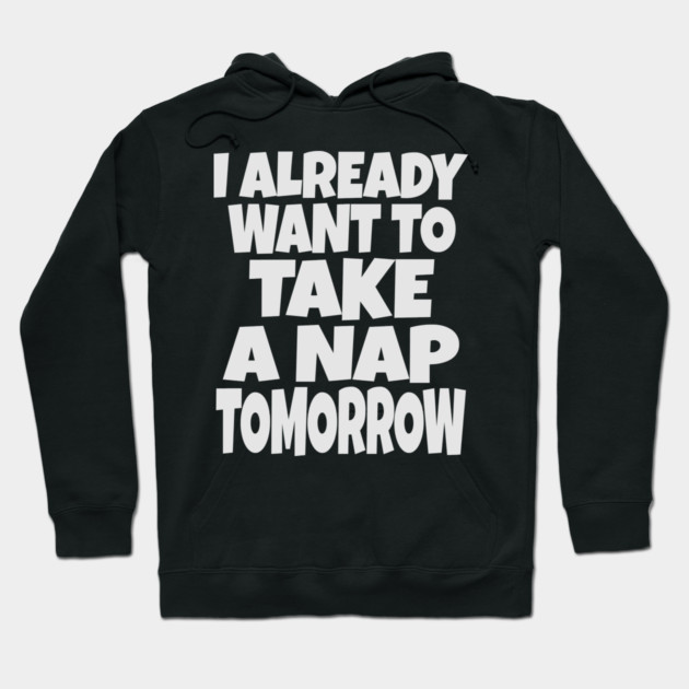 Nap Tomorrow Shirt - Funny Sleep Sarcasm Gift Hoodie by OUTFITPAW