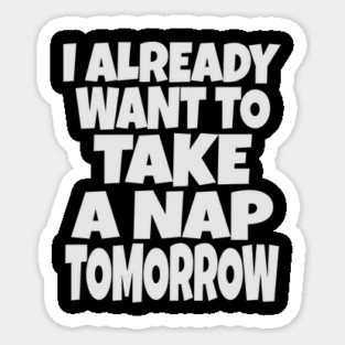 Nap Tomorrow Shirt - Funny Sleep Sarcasm Gift Sticker