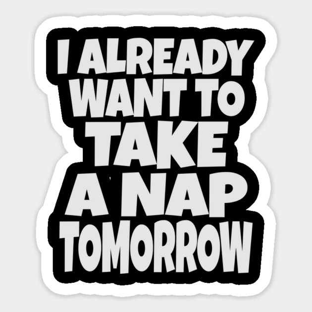 Nap Tomorrow Shirt - Funny Sleep Sarcasm Gift Magnet by OUTFITPAW