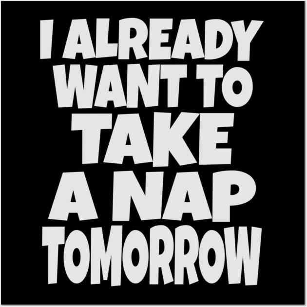 Nap Tomorrow Shirt - Funny Sleep Sarcasm Gift Wall Art by OUTFITPAW