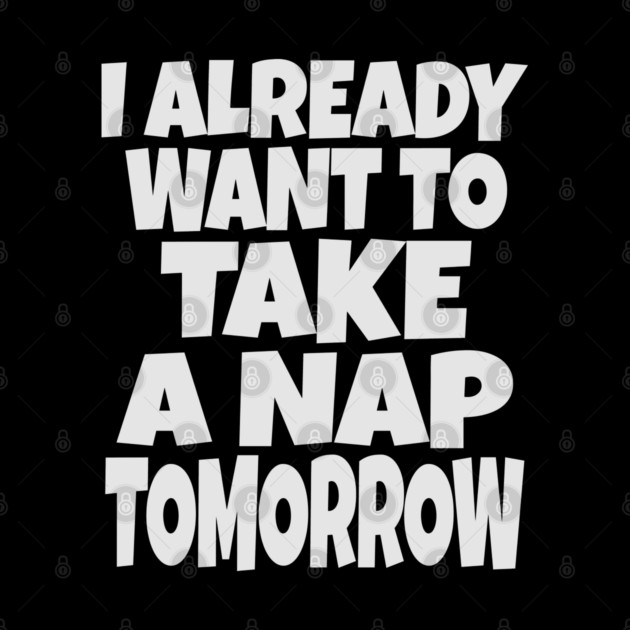 Nap Tomorrow Shirt - Funny Sleep Sarcasm Gift by OUTFITPAW