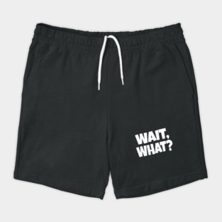 Wait What Tee - Funny Confused Sarcastic Quote Shorts