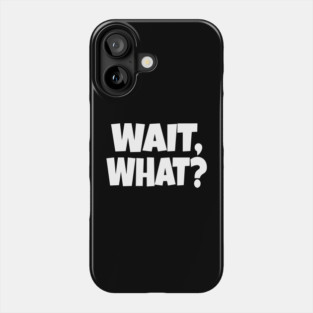 Wait What Tee - Funny Confused Sarcastic Quote Phone Case