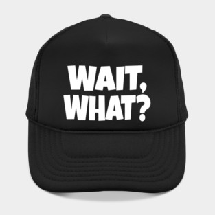 Wait What Tee - Funny Confused Sarcastic Quote Hat
