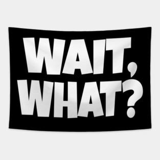Wait What Tee - Funny Confused Sarcastic Quote Tapestry