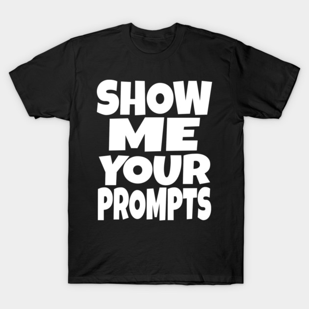 AI Programmer Tee - Show Me Your Funny Prompts | Show me your prompts T-Shirt by OUTFITPAW