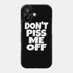 Don't Piss Me Off T-Shirt funny saying sarcastic Phone Case