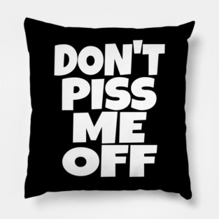 Don't Piss Me Off T-Shirt funny saying sarcastic Pillow