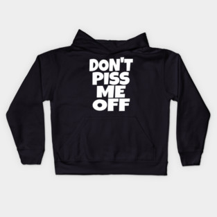 Don't Piss Me Off T-Shirt funny saying sarcastic Kids Hoodie
