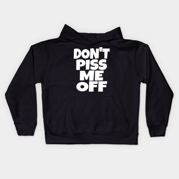 Don't Piss Me Off T-Shirt funny saying sarcastic Kids Hoodie by OUTFITPAW