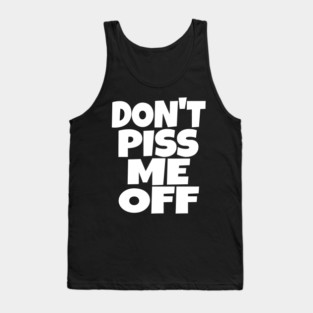 Don't Piss Me Off T-Shirt funny saying sarcastic Tank Top