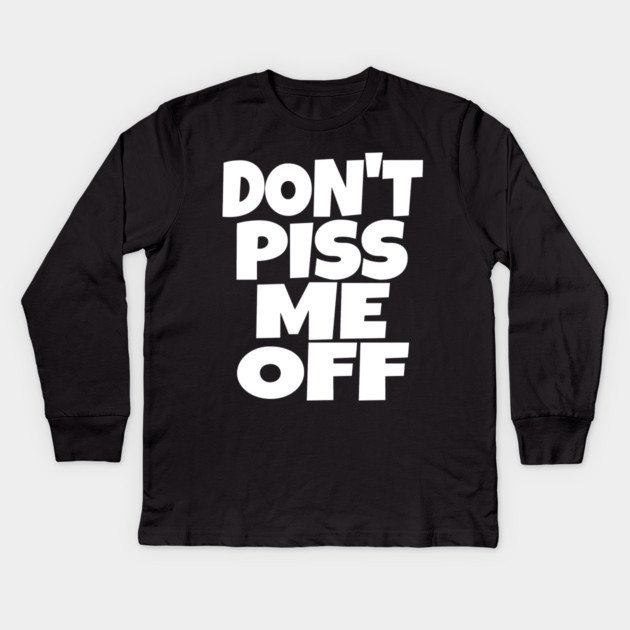 Don't Piss Me Off T-Shirt funny saying sarcastic Kids Long Sleeve T-Shirt by OUTFITPAW