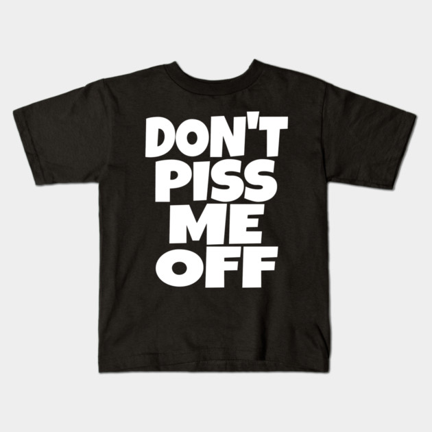 Don't Piss Me Off T-Shirt funny saying sarcastic Kids T-Shirt by OUTFITPAW