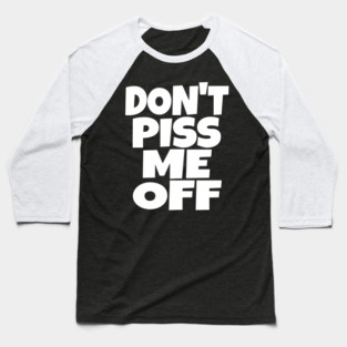 Don't Piss Me Off T-Shirt funny saying sarcastic Baseball T-Shirt