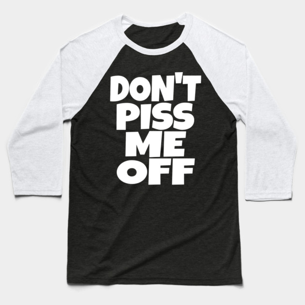 Don't Piss Me Off T-Shirt funny saying sarcastic Baseball T-Shirt by OUTFITPAW