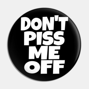 Don't Piss Me Off T-Shirt funny saying sarcastic Pin