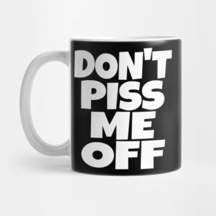 Don't Piss Me Off T-Shirt funny saying sarcastic Mug