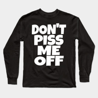 Don't Piss Me Off T-Shirt funny saying sarcastic Long Sleeve T-Shirt