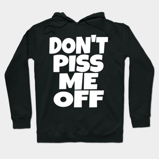 Don't Piss Me Off T-Shirt funny saying sarcastic Hoodie by OUTFITPAW