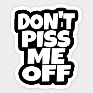 Don't Piss Me Off T-Shirt funny saying sarcastic Sticker