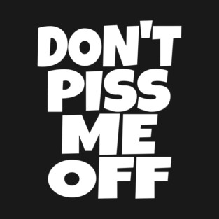 Don't Piss Me Off T-Shirt funny saying sarcastic T-Shirt