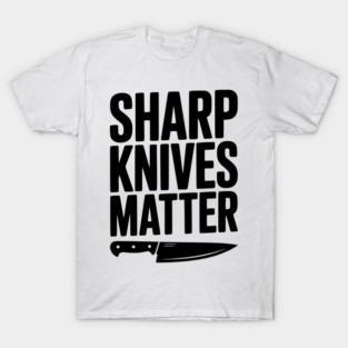 Sharp Knives Matter T-Shirt