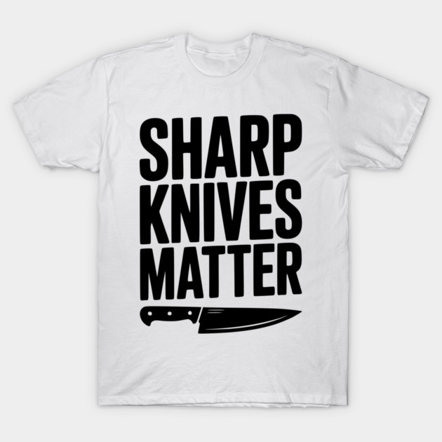 Sharp Knives Matter T-Shirt by Frank Ring