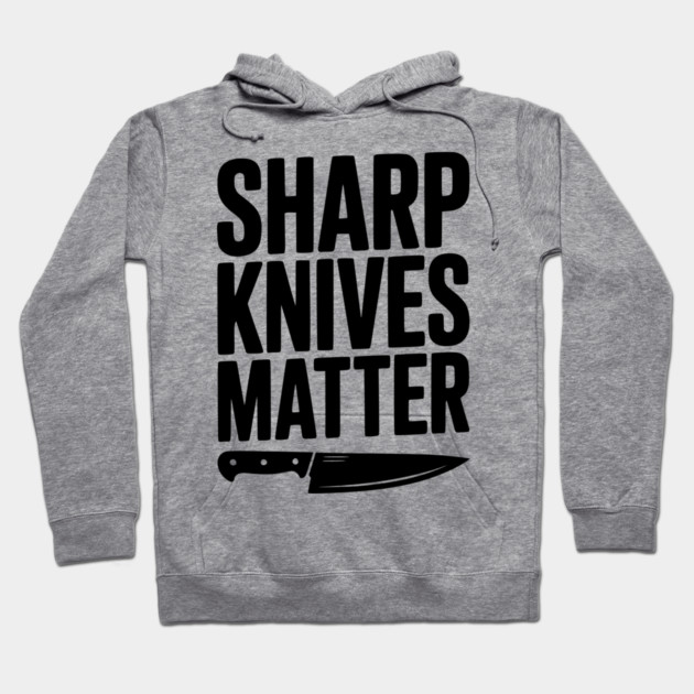 Sharp Knives Matter Hoodie by Frank Ring