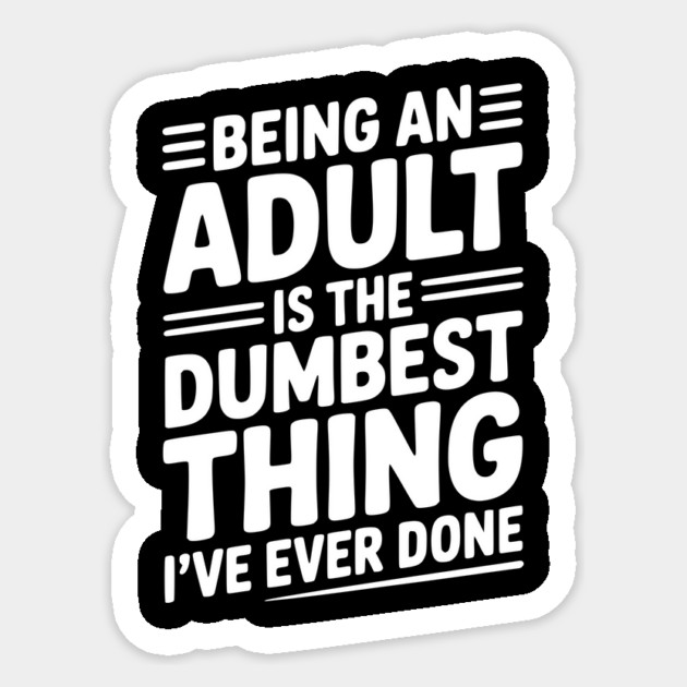 Being an Adult is the Dumbest Thing I’ve Ever Done Sticker by Frank Ring