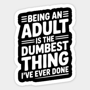 Being an Adult is the Dumbest Thing I’ve Ever Done Magnet
