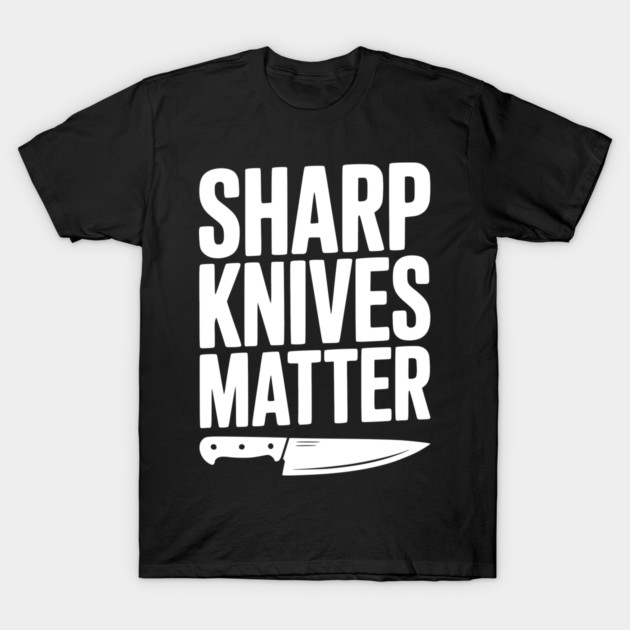Sharp Knives Matter T-Shirt by Frank Ring