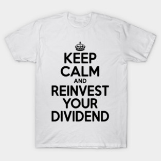 Keep Calm and Reinvest Your Dividend T-Shirt