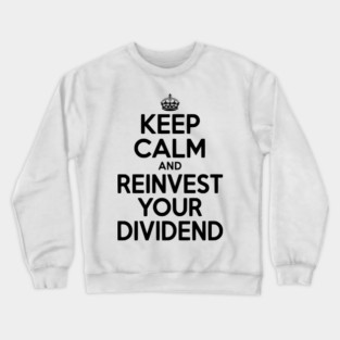 Keep Calm and Reinvest Your Dividend Crewneck Sweatshirt