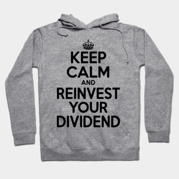 Keep Calm and Reinvest Your Dividend Hoodie by Frank Ring