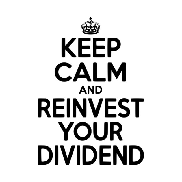 Keep Calm and Reinvest Your Dividend by Frank Ring