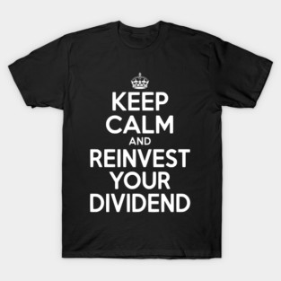 Keep Calm and Reinvest Your Dividend T-Shirt